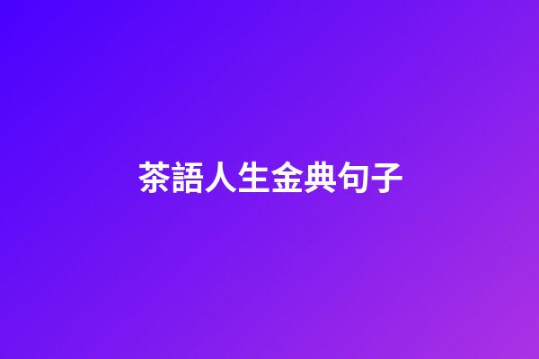 茶語人生金典句子