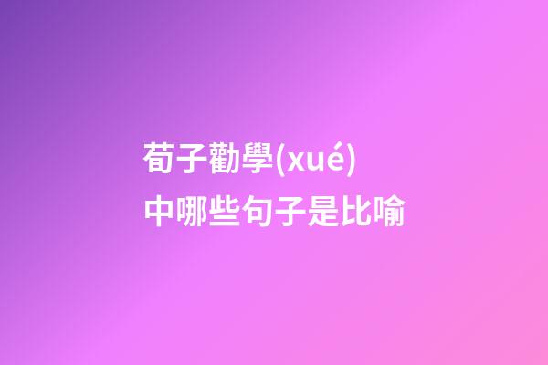 荀子勸學(xué)中哪些句子是比喻