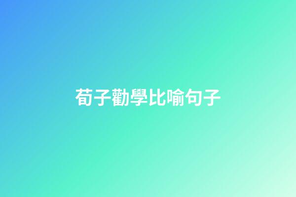 荀子勸學比喻句子