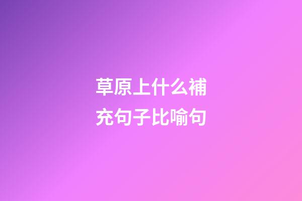 草原上什么補充句子比喻句