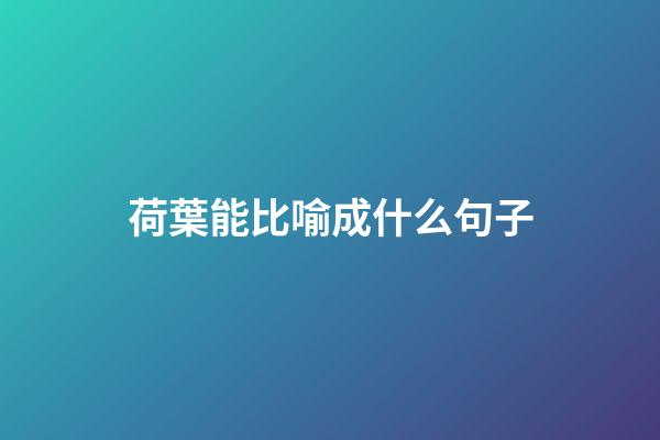 荷葉能比喻成什么句子