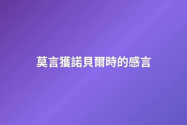 莫言獲諾貝爾時的感言