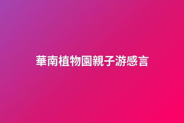 華南植物園親子游感言