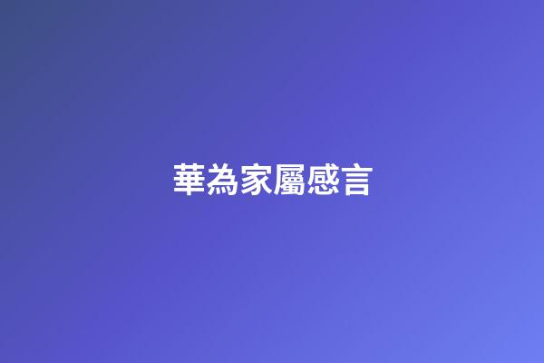 華為家屬感言