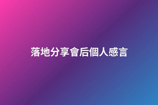 落地分享會后個人感言