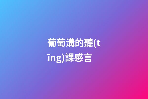 葡萄溝的聽(tīng)課感言