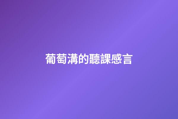 葡萄溝的聽課感言