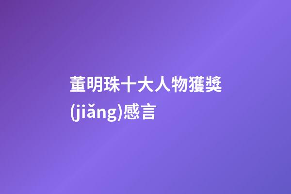 董明珠十大人物獲獎(jiǎng)感言