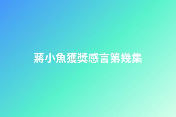 蔣小魚獲獎感言第幾集
