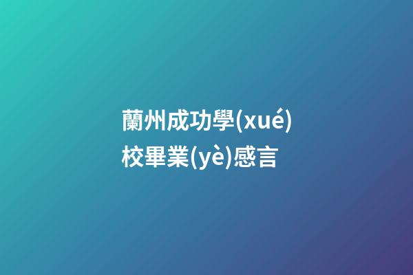 蘭州成功學(xué)校畢業(yè)感言