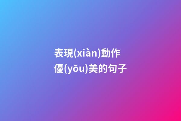 表現(xiàn)動作優(yōu)美的句子