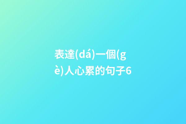 表達(dá)一個(gè)人心累的句子6
