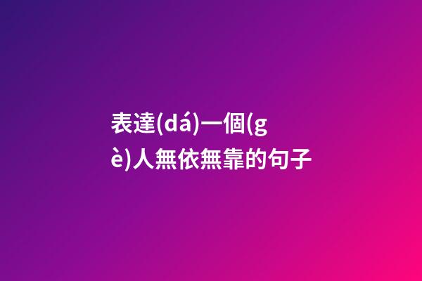 表達(dá)一個(gè)人無依無靠的句子