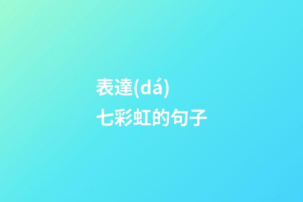 表達(dá)七彩虹的句子