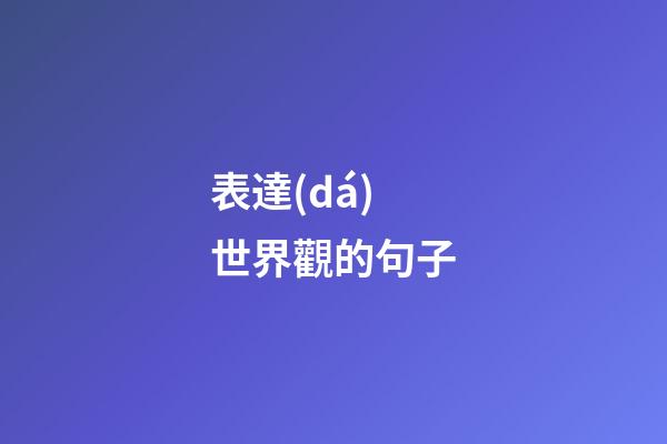 表達(dá)世界觀的句子