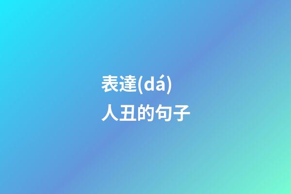 表達(dá)人丑的句子