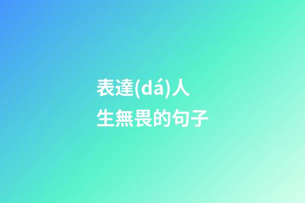 表達(dá)人生無畏的句子