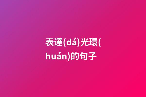 表達(dá)光環(huán)的句子
