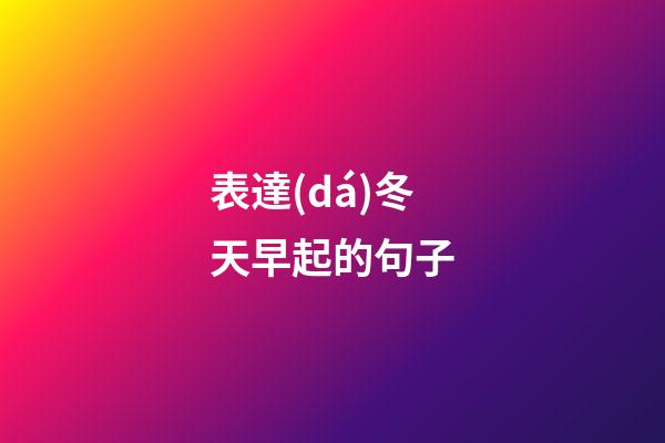 表達(dá)冬天早起的句子