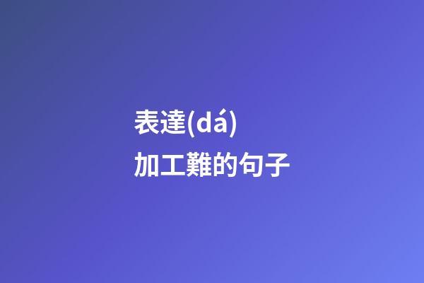 表達(dá)加工難的句子