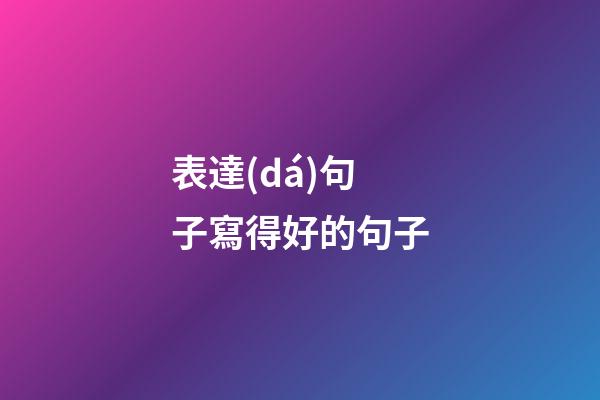 表達(dá)句子寫得好的句子