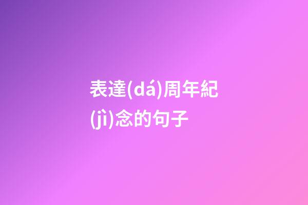 表達(dá)周年紀(jì)念的句子