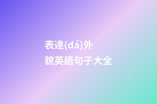 表達(dá)外貌英語句子大全