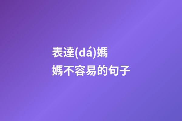 表達(dá)媽媽不容易的句子
