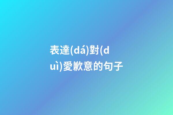 表達(dá)對(duì)愛歉意的句子