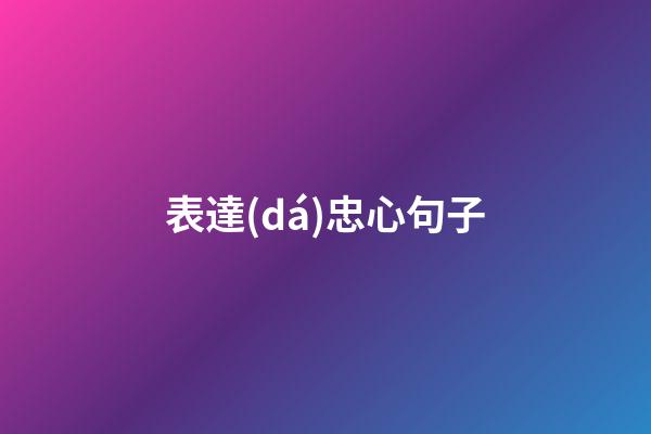 表達(dá)忠心句子