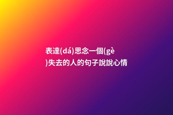 表達(dá)思念一個(gè)失去的人的句子說說心情