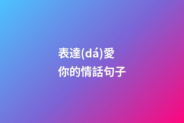 表達(dá)愛你的情話句子