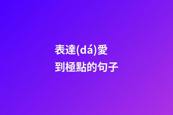 表達(dá)愛到極點的句子