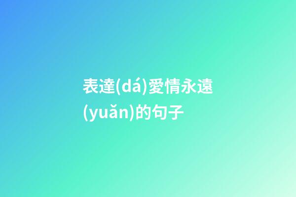 表達(dá)愛情永遠(yuǎn)的句子