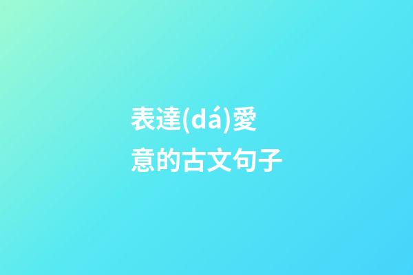 表達(dá)愛意的古文句子