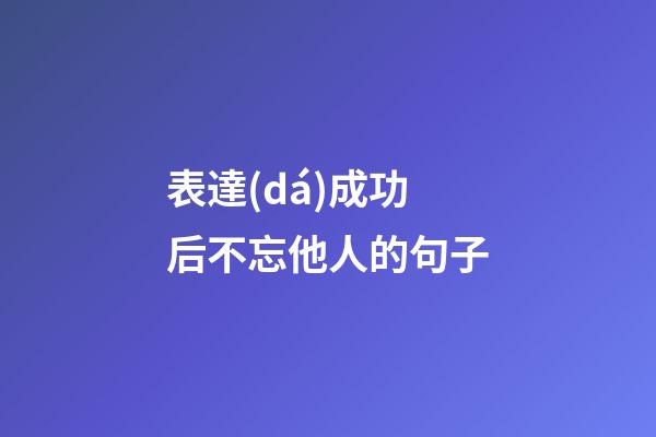 表達(dá)成功后不忘他人的句子