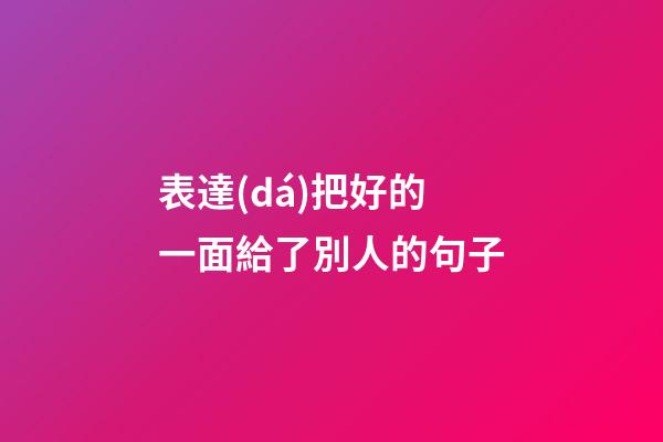 表達(dá)把好的一面給了別人的句子