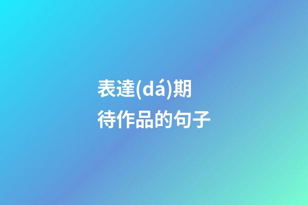 表達(dá)期待作品的句子