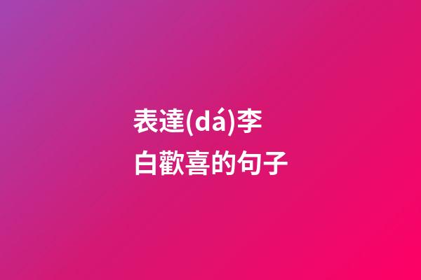 表達(dá)李白歡喜的句子