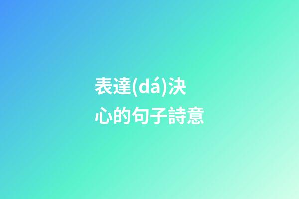 表達(dá)決心的句子詩意
