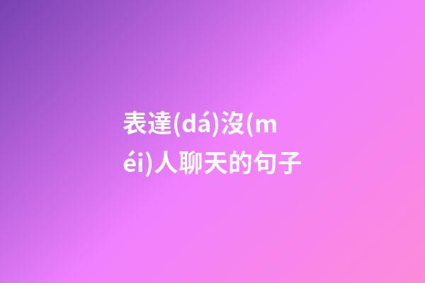 表達(dá)沒(méi)人聊天的句子