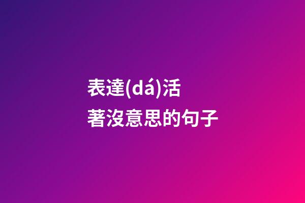 表達(dá)活著沒意思的句子