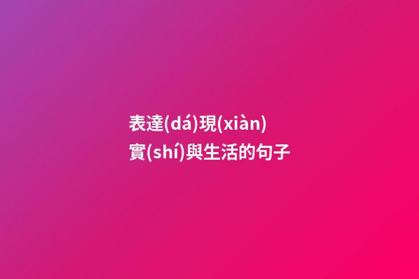 表達(dá)現(xiàn)實(shí)與生活的句子