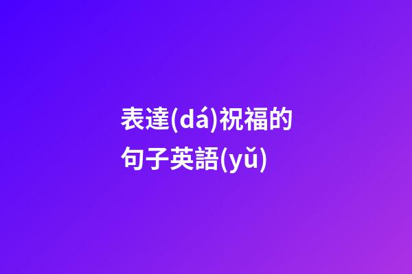 表達(dá)祝福的句子英語(yǔ)