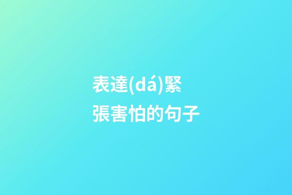 表達(dá)緊張害怕的句子