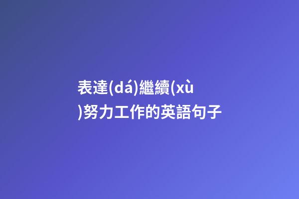 表達(dá)繼續(xù)努力工作的英語句子