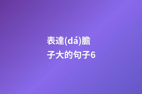 表達(dá)膽子大的句子6