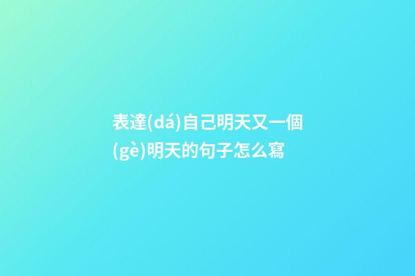 表達(dá)自己明天又一個(gè)明天的句子怎么寫