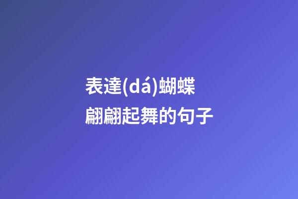 表達(dá)蝴蝶翩翩起舞的句子