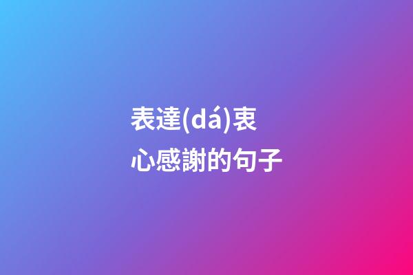 表達(dá)衷心感謝的句子